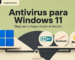 Antivirus para Windows 11: Defender, ESET, Bitdefender y Norton según tu hogar