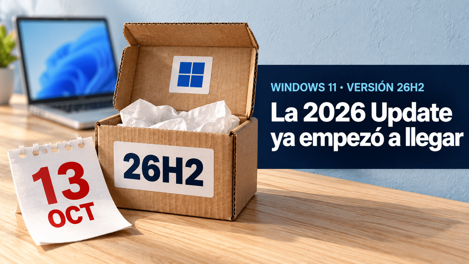 Ilustración: una cajita de cartón kraft abierta sobre una mesa de madera clara, con una etiqueta que dice «26H2» y una calcomanía del logo de Windows en la tapa; detrás, una notebook desenfocada. Abajo a la izquierda, una hoja de calendario con el «13 OCT». A la derecha, sobre una banda azul marino, el texto «Windows 11 · versión 26H2» y el titular «La 2026 Update ya empezó a llegar».