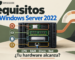 Requisitos Windows Server 2022: CPU, RAM, almacenamiento y red antes de instalar